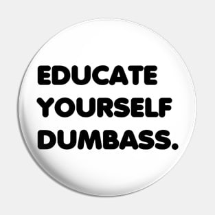 Educate yourself Dumbass Anti Racism Racist Gift Pin