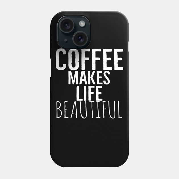 Coffee Makes Life Beautiful Phone Case by Happy - Design