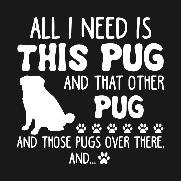 All I Need Is This Pug _ That Other Pug T-shirt by TeeLovely