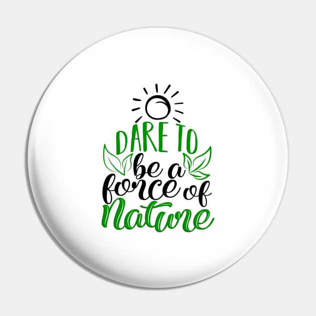 'Dare To Be A Force Of Nature' Environment Awareness Shirt Pin by ourwackyhome