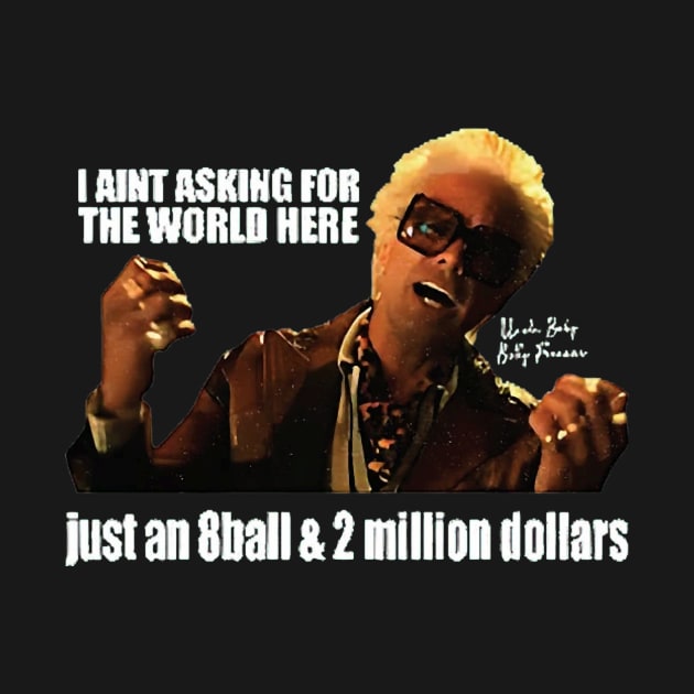 Baby Billy I’m just asking for an eight ball and 2 million dollars
