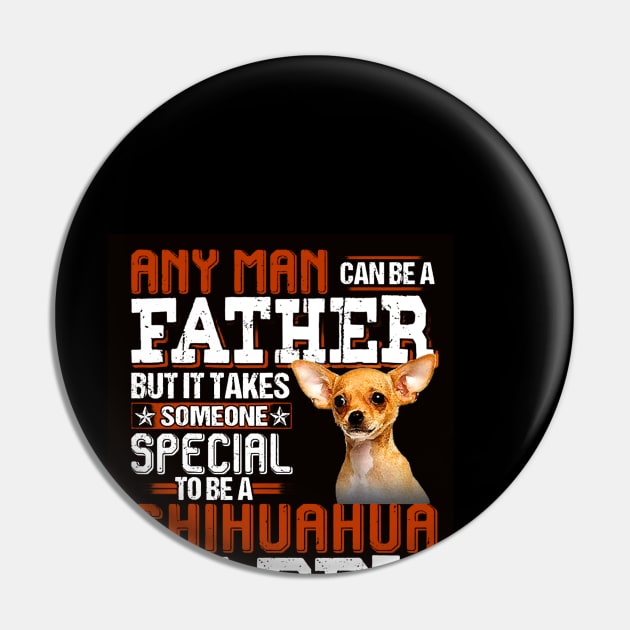 Any Man Can Be A Father But It Takes Someone Special To Be A Chihuahua Daddy Pin by Drich Store