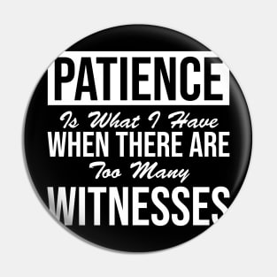 Patience  What you have when there are far too many witnesses Pin