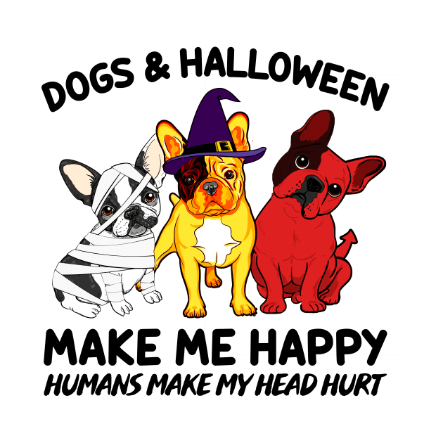 Frenchie & Halloween Make Me Happy Humans Make My Head Hurt T-shirt by kimmygoderteart