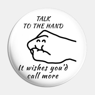 Talk to the Hand (It Wishes You'd Call More) Pin