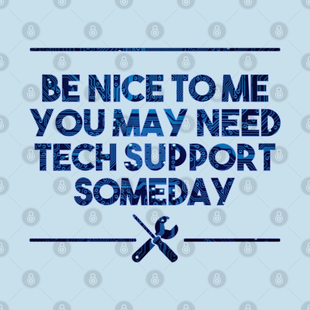 be nice to me, you may need  tech support someday by Egit