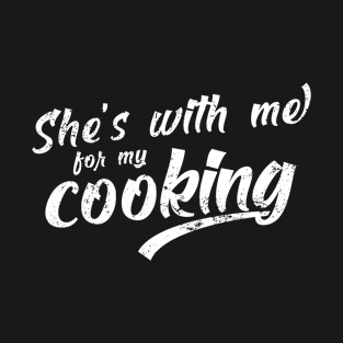 She's with Me for My Cooking Funny Chef Cook T-Shirt