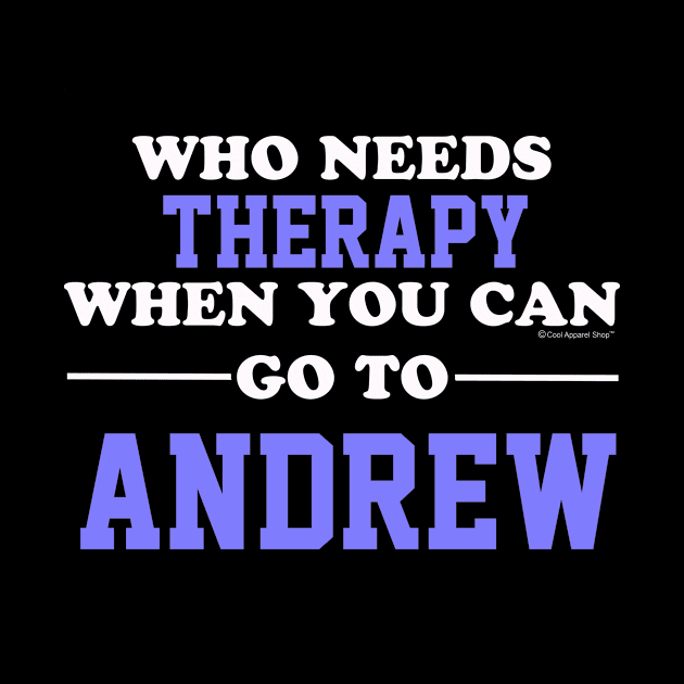 Who Needs Therapy When You Can Go To Andrew by CoolApparelShop