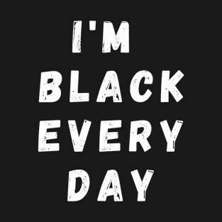 I'm Black Every Day, Funny Gift For Balck People, Birthday Gift Idea T-Shirt