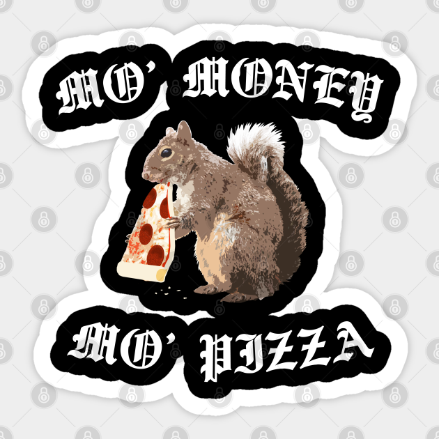Funny Squirrel - Mo' Money Mo' Pizza - Funny Sayings - Sticker | TeePublic Funny Squirrel - Mo' Money Mo' Pizza - Funny Sayings - Sticker | TeePublic