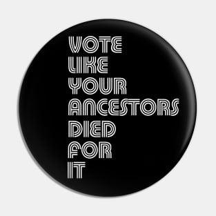 Vote Like Your Ancestors Died For It Pin