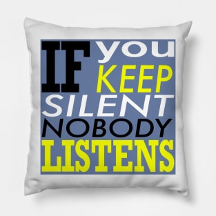 If you keep silent nobody listens Pillow