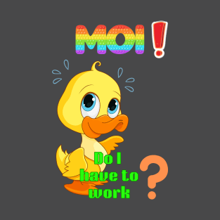 MOI ! Do I have to work ? T-Shirt