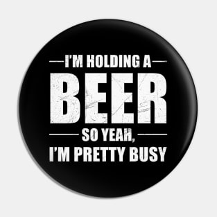 I'm Holding A Beer So Yeah I'm Pretty Busy Shirt Pin