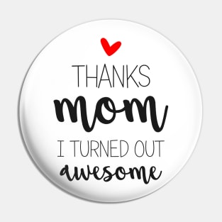 Thanks Mom I Turned Out Awesome - gift for Mom Pin