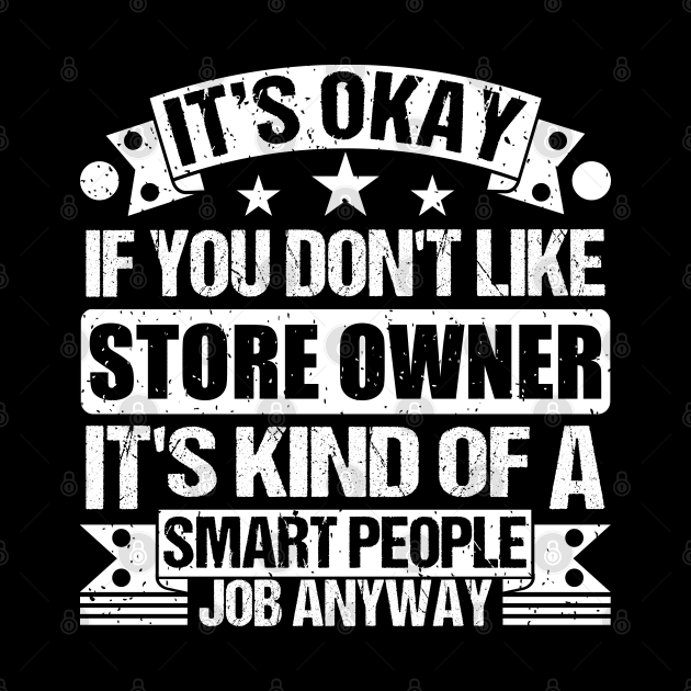 Store Owner lover It's Okay If You Don't Like Store Owner It's Kind Of A Smart People job Anyway by Benzii-shop 