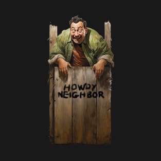 Howdy Neighbor, insane neighbor over the garden fence. T-Shirt