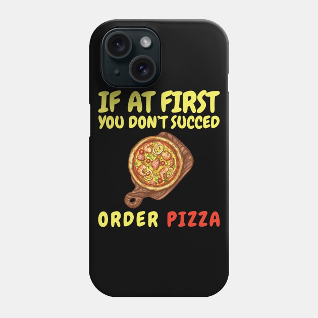 If At First You Don't Succed Order Pizza Phone Case by OffTheDome