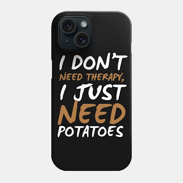 I Don't Need Therapy I Just Need Potatoes Funny Potatoes Phone Case by DesignArchitect