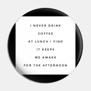 I never drink coffee at lunch I find it keeps me awake for the afternoon Pin