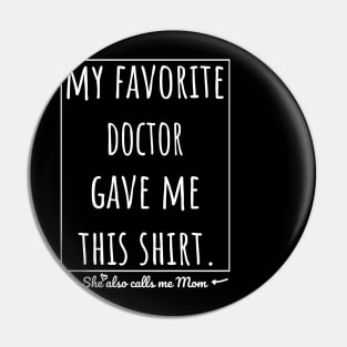 My Favorite Doctor gave me this shirt, she also calls me mom. Pin