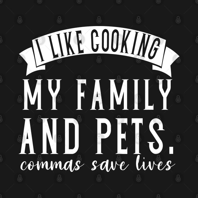 I like cooking my family and pets. commas save lives teacher funny punctuation by PhiloArt