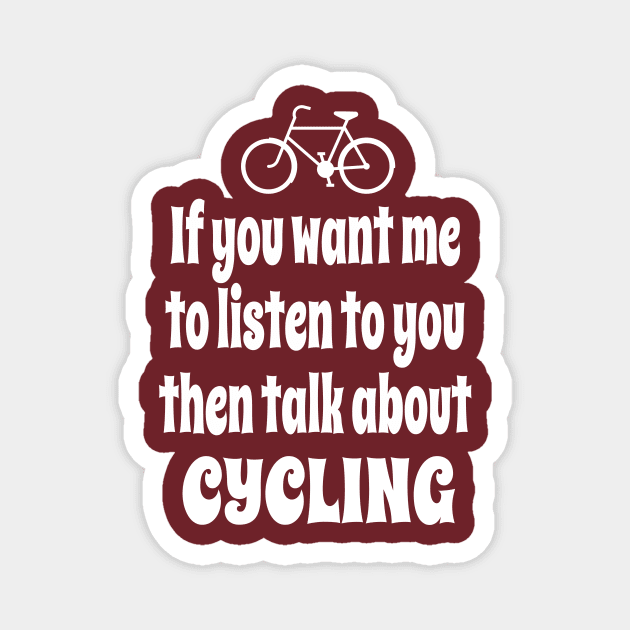 If You Want Me To Listen To You Then Talk About Cycling Magnet by IceTees