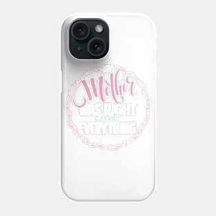 Mother Was Right Phone Case