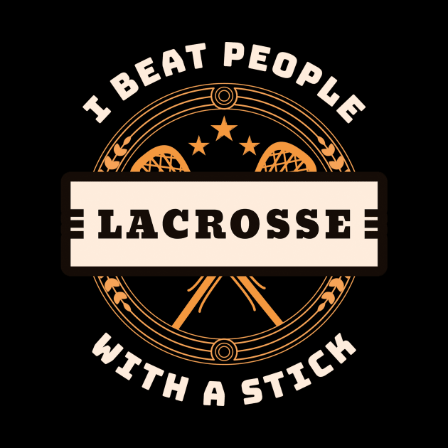 I Beat People With A Stick Lacrosse Funny Player Gift by andreperez87