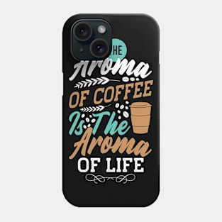 The Aroma Of Coffee Is Good Phone Case