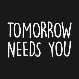 Tomorrow Needs You Quote T-Shirt