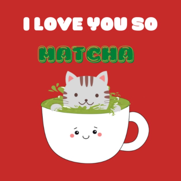 I Love You So Matcha by ODIN DESIGNS