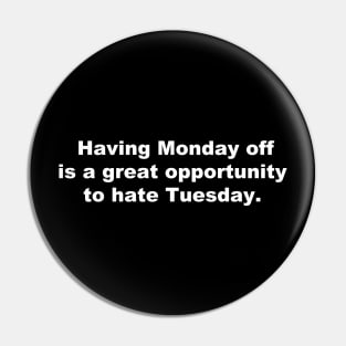 Having Monday off is a great opportunity to hate Tuesday. Pin