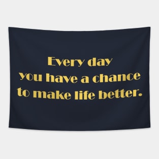 Every day you have a chance to make life better Tapestry