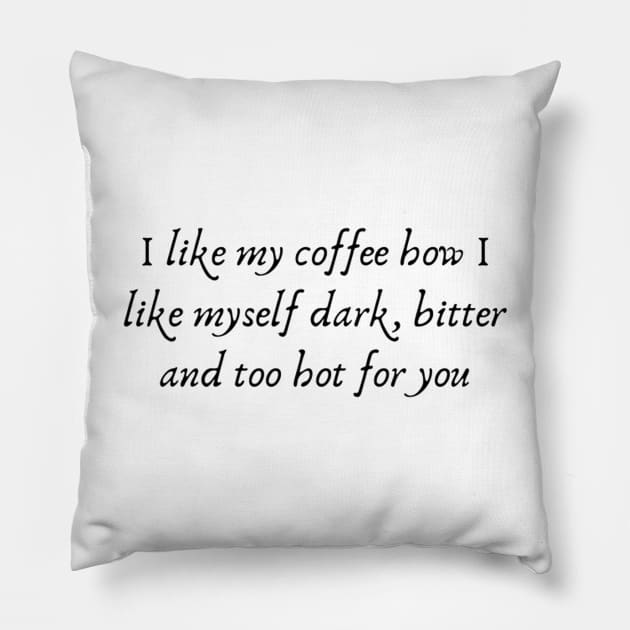 I like my coffee how I like myself dark, bitter and too hot for you. T-shirt Pillow by AbromsonStore