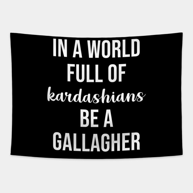 In a World Full of Kardashians Be a Gallagher Tapestry by sunima