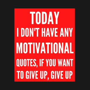 Today I Don't Have Any Motivational Quotes T-Shirt