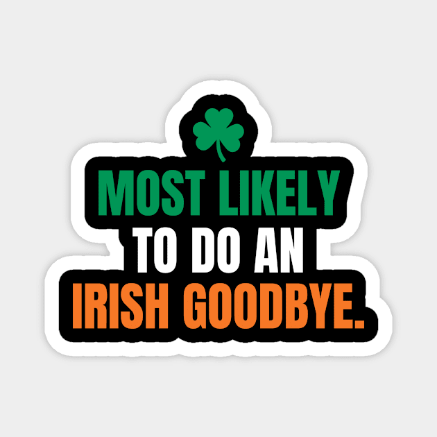 Funny St Patrick's Day-Most Likely To Do An Irish Goodbye Magnet by Davidsmith