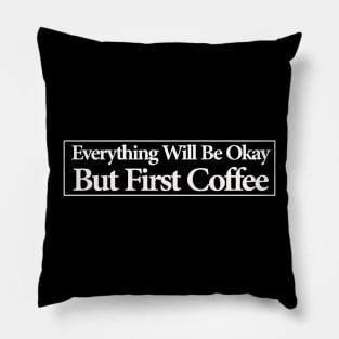 everything will be ok , but first coffee Pillow