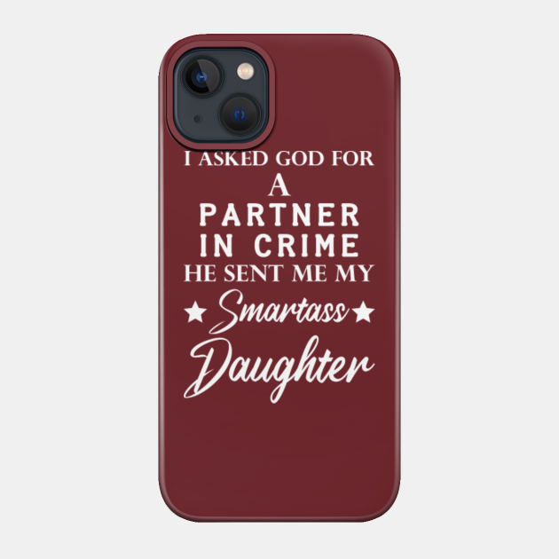 I Asked God For A Partner In Crime He Sent Me My Smartass Daughter Dad - Dad - Phone Case