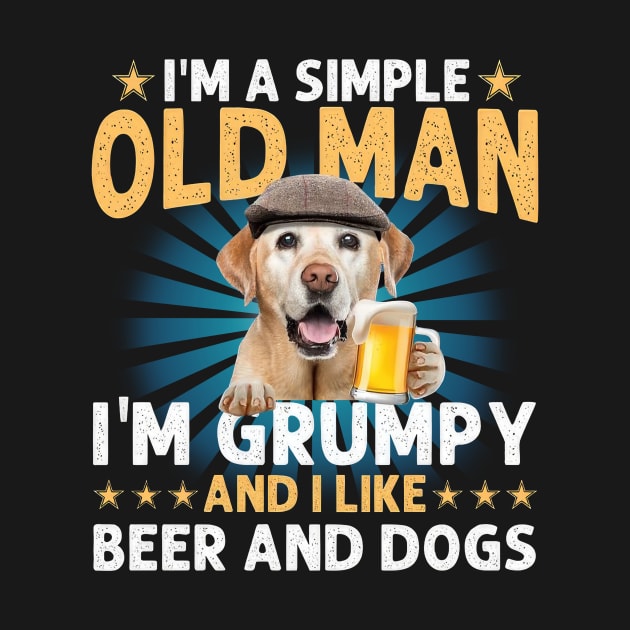 I'm A Simple Old Man I'm Grumpy And I Like Beer And Dogs by Marcelo Nimtz