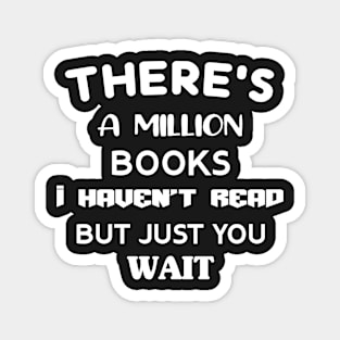 There's a million books I haven't read but just you wait Magnet