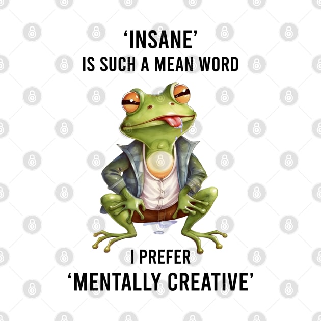 " Insane " is such a mean word  I prefer " mentaly creative" by DavidBriotArt