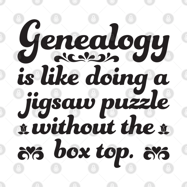 Funny Genealogy Quote Genealogy Is Like Doing A Jigsaw Puzzle Without The Box Top by DPattonPD