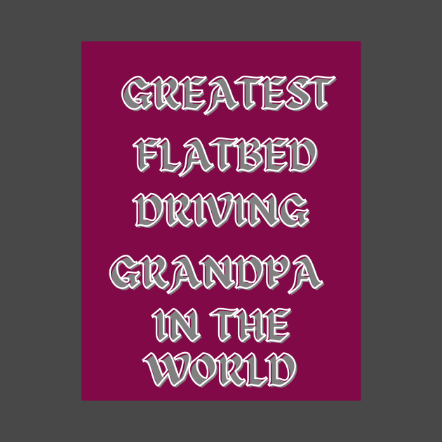 FLATBED GRANDPA by Big G's Big truck tees and stuff