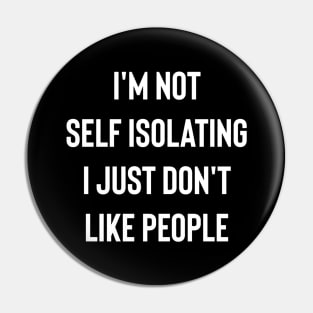 I'm Not Self Isolating I Just Don't Like People Pin