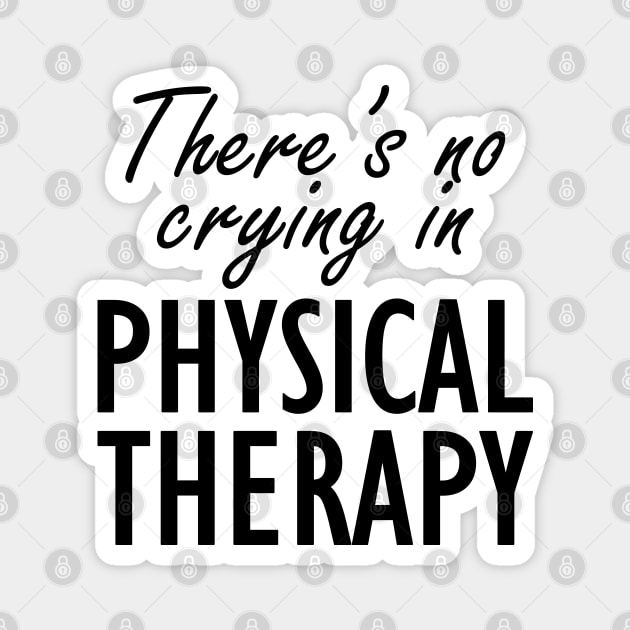 Physical Therapist - There is no crying in physical therapy Magnet by KC Happy Shop