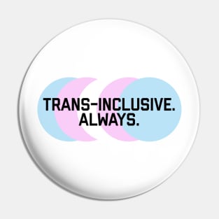 Trans-Inclusive. Always.  Equality activism logo Pin