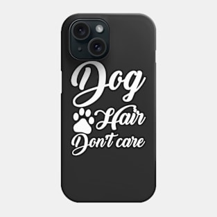 Dog Hair Don't Care Phone Case