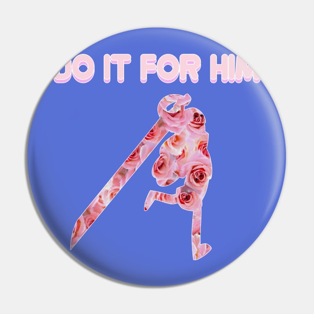 Do It For Him Pin by mspinkcloud